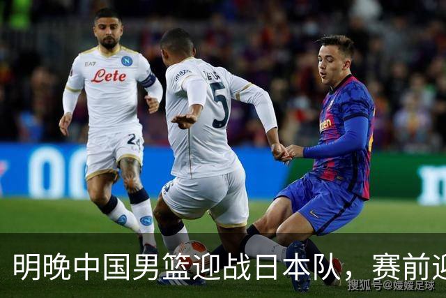 明晚中国男篮迎战日本队，赛前迎来四条利好消息，王俊杰、杨瀚森双核冲击胜利